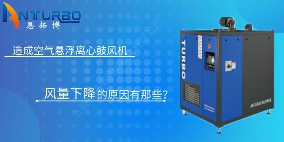 造成空氣懸浮離心鼓風機風量下降的原因有那些？